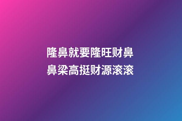 隆鼻就要隆旺财鼻 鼻梁高挺财源滚滚